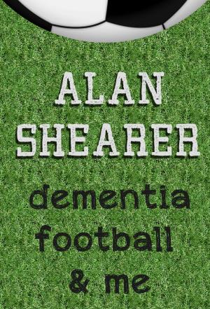 Alan Shearer: Dementia, Football And Me's Poster