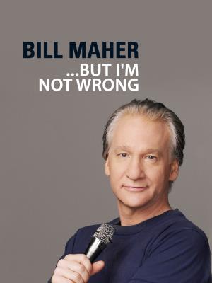 Bill Maher...But I'm Not Wrong's Poster