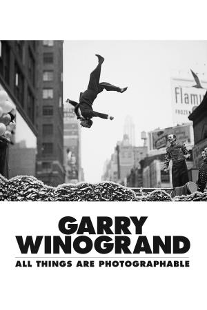 Garry Winogrand - All Things Are Photographable's Poster