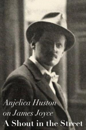 Anjelica Huston on James Joyce: A Shout in the Street Poster